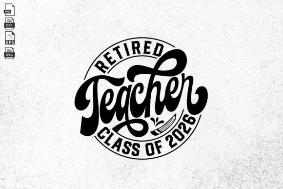 Retired Teacher Class of 2026 Svg for Crafts & Graphics